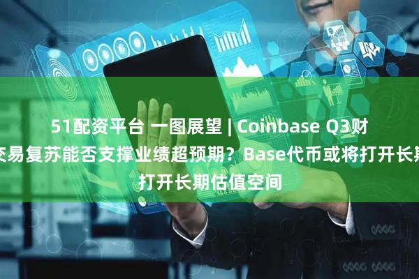 51配资平台 一图展望 | Coinbase Q3财报在即，交易复苏能否支撑业绩超预期？Base代币或将打开长期估值空间